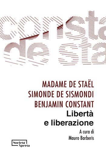 Libertà e liberazione - madame de Staël, Simonde de Sismondi, Benjamin Constant - Libro Edizioni Società Aperta 2022 | Libraccio.it