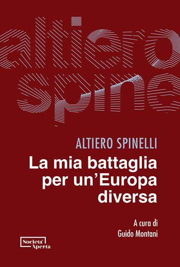La mia battaglia per un'Europa diversa - Altiero Spinelli - Libro Edizioni Società Aperta 2024 | Libraccio.it