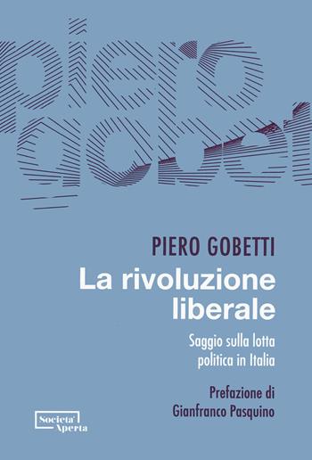 La rivoluzione liberale. Saggio sulla lotta politica in Italia - Piero Gobetti - Libro Edizioni Società Aperta 2024 | Libraccio.it
