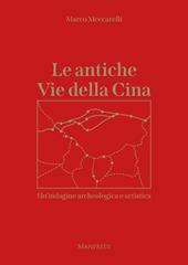 Le antiche Vie della Cina. Un'indagine archeologica artistica