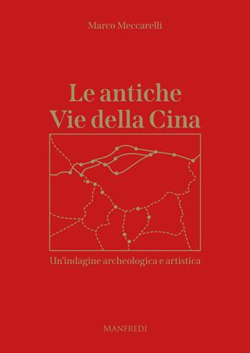Le antiche Vie della Cina. Un'indagine archeologica artistica - Marco Meccarelli - Libro Manfredi Edizioni 2020 | Libraccio.it