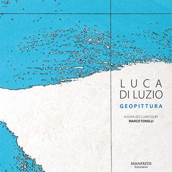 Luca Di Luzio. Geopittura. Ediz. italiana e inglese - Marco Tonelli - Libro Manfredi Edizioni 2021 | Libraccio.it