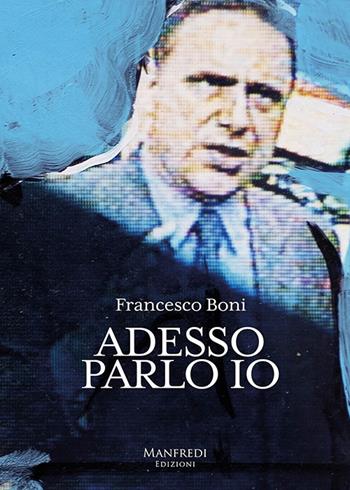 Adesso parlo io - Francesco Boni - Libro Manfredi Edizioni 2022 | Libraccio.it