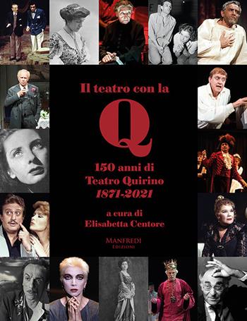 Il teatro con la Q. 150 anni di teatro Quirino 1871-2021 - Elisabetta Centore - Libro Manfredi Edizioni 2021 | Libraccio.it