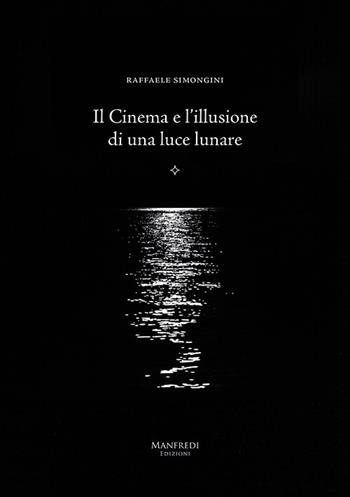 Il cinema e l'illusione di una luce lunare - Raffaele Simongini - Libro Manfredi Edizioni 2022 | Libraccio.it