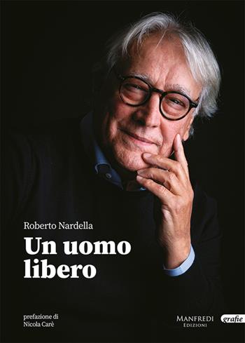 Un uomo libero - Roberto Nardella - Libro Manfredi Edizioni 2024 | Libraccio.it