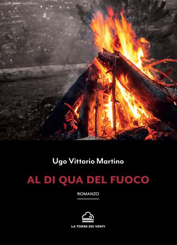 Al di qua del fuoco - Martino Ugo Vittorio - Libro La Torre Nera 2020, Borea | Libraccio.it