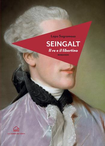 Seingalt. Il re e il libertino - Lapo Sagramoso - Libro La Torre Nera 2020 | Libraccio.it