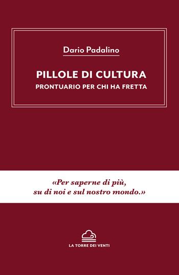 Pillole di cultura. Prontuario per chi ha fretta - Dario Padalino - Libro La Torre Nera 2020 | Libraccio.it