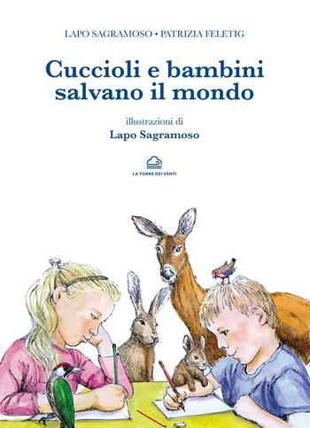 Cuccioli e bambini salvano il mondo - Lapo Sagramoso, Patrizia Feletig - Libro La Torre Nera 2021, Neverìn | Libraccio.it