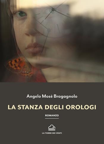 La stanza degli orologi - Angelo Mosè Bragagnolo - Libro La Torre Nera 2022, Borea | Libraccio.it