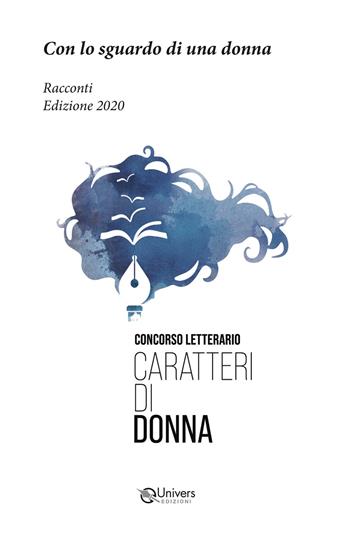Con lo sguardo di una donna. Racconti. Edizione 2020. Concorso letterario Caratteri di donna - Valeria Burlicchi, Serena Marrandino, Lorenzo Titta - Libro Univers 2020 | Libraccio.it