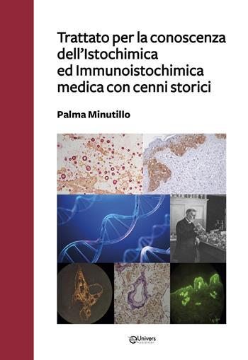 Trattato per la conoscenza dell'Istochimica ed Immunoistochimica medica con cenni storici - Palma Minutillo - Libro Univers 2021 | Libraccio.it