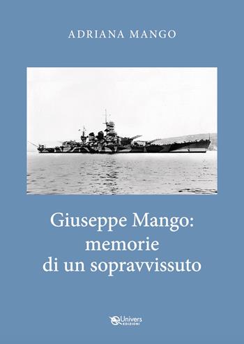 Giuseppe Mango: memorie di un sopravvissuto - Adriana Mango - Libro Univers 2021 | Libraccio.it