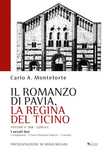 Il romanzo di Pavia, la regina del Ticino. Vol. 2: I secoli bui - Carlo A. Monteforte - Libro Univers 2021 | Libraccio.it