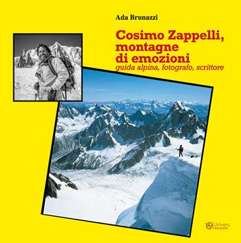 Cosimo Zappelli, montagne di emozioni. Guida alpina, fotografo, scrittore - Ada Brunazzi - Libro Univers 2022 | Libraccio.it