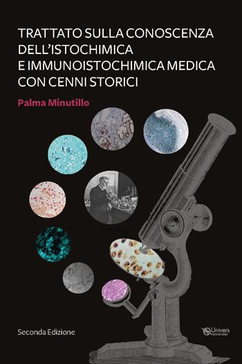 Trattato per la conoscenza dell'Istochimica ed Immunoistochimica medica con cenni storici - Palma Minutillo - Libro Univers 2023 | Libraccio.it