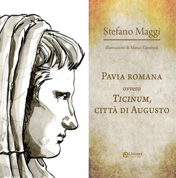 Pavia romana ovvero Ticinum, città di Augusto - Stefano Maggi - Libro Univers 2024 | Libraccio.it