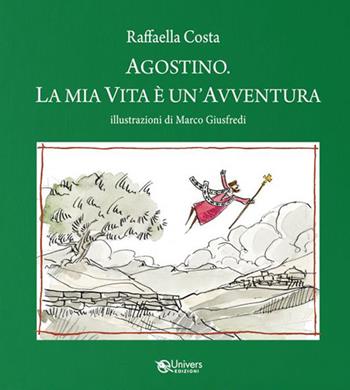 Agostino. La mia vita è un'avventura - Raffaella Costa - Libro Univers Edizioni 2023 | Libraccio.it