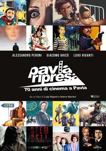 Pavia ripresa. 70 anni di cinema a Pavia - Alessandro Peroni, Giacomo Aricò, Luigi Riganti - Libro Univers 2023 | Libraccio.it