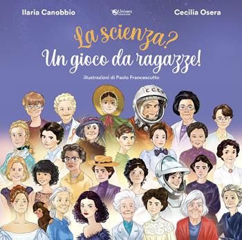 La scienza? Un gioco da ragazze! Con Giocattolo - Ilaria Canobbio, Cecilia Osera - Libro Univers 2023 | Libraccio.it