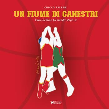 Un fiume di canestri - Chicco, Carlo Genta, Alessandro Repossi - Libro Univers 2023 | Libraccio.it