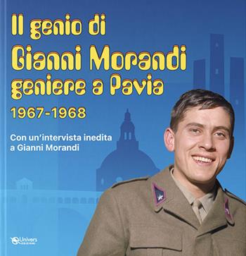 Genio di Gianni Morandi geniere a Pavia 1967-1968 - Giacomo Aricò, Walter Casali, Maria Teresa Dellaborra - Libro Univers 2024 | Libraccio.it