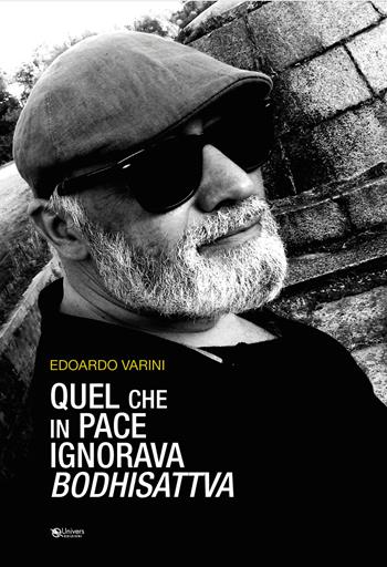 Quel che in pace ignorava Bodhisattva. - Edoardo Varini - Libro Univers 2023 | Libraccio.it