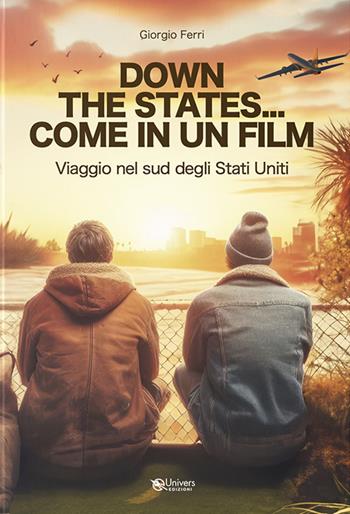 Down the States... Come in un film. Viaggio nel sud degli Stati Uniti - Giorgio Ferri - Libro Univers 2024 | Libraccio.it