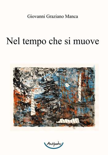 Nel tempo che si muove - Giovanni Graziano Manca - Libro Antipodes 2020 | Libraccio.it