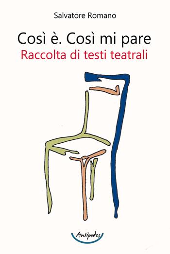 Così è. Così mi pare. Raccolta di testi teatrali - Salvatore Romano - Libro Antipodes 2020 | Libraccio.it