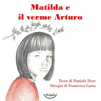 Matilda e il verme Arturo - Daniela Dose - Libro Antipodes 2020 | Libraccio.it