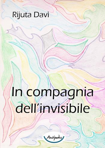 In compagnia dell'invisibile - Rijuta Davì - Libro Antipodes 2020 | Libraccio.it