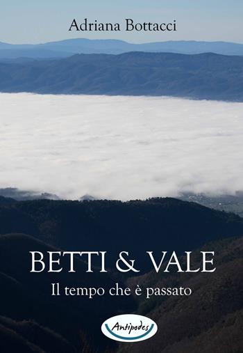 Betti & Vale. Il tempo che è passato - Adriana Bottacci - Libro Antipodes 2020 | Libraccio.it