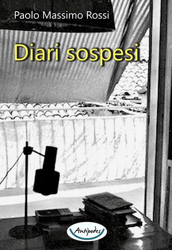 Diari sospesi - Paolo Massimo Rossi - Libro Antipodes 2021 | Libraccio.it