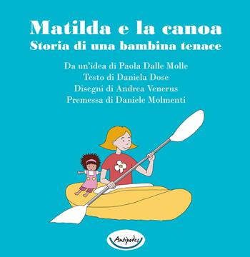 Matilda e la canoa. Storia di una bambina tenace - Daniela Dose - Libro Antipodes 2021 | Libraccio.it