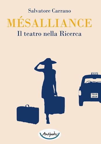 Mésalliance. Il teatro nella ricerca - Salvatore Carrano - Libro Antipodes 2021 | Libraccio.it