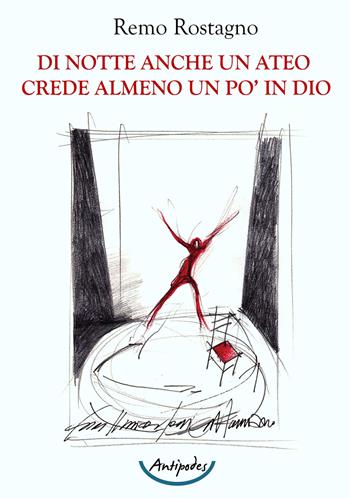 Di notte anche un ateo crede almeno un po' in Dio - Remo Rostagno - Libro Antipodes 2021 | Libraccio.it