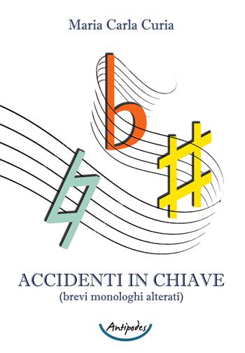 Accidenti in chiave (brevi monologhi alterati) - Maria Carla Curia - Libro Antipodes 2021 | Libraccio.it