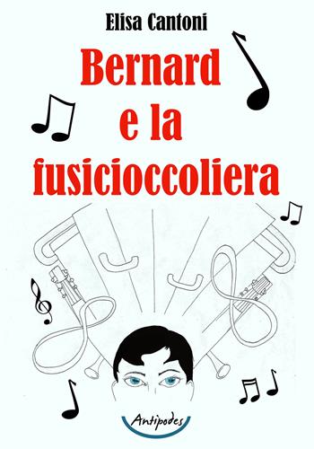 Bernard e la fusicioccoliera - Elisa Cantoni - Libro Antipodes 2021 | Libraccio.it