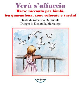 Verù s’affaccia. Breve racconto per bimbi, fra quarantena, zone colorate e vaccini - Valentina Di Bartolo - Libro Antipodes 2021 | Libraccio.it