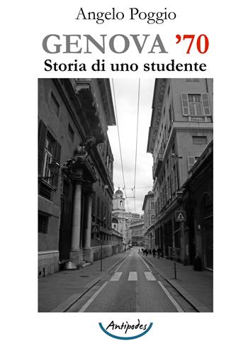 Genova '70. Storia di uno studente - Angelo Poggio - Libro Antipodes 2022 | Libraccio.it
