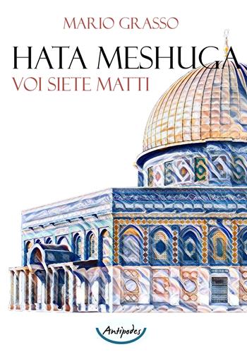 Hata Meshuga. Voi siete matti - Mario Grasso - Libro Antipodes 2022 | Libraccio.it