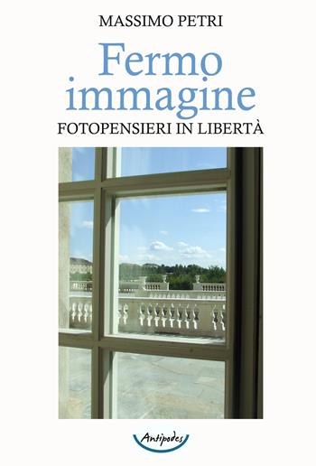 Fermo immagine. Fotopensieri in libertà - Massimo Petri - Libro Antipodes 2022 | Libraccio.it
