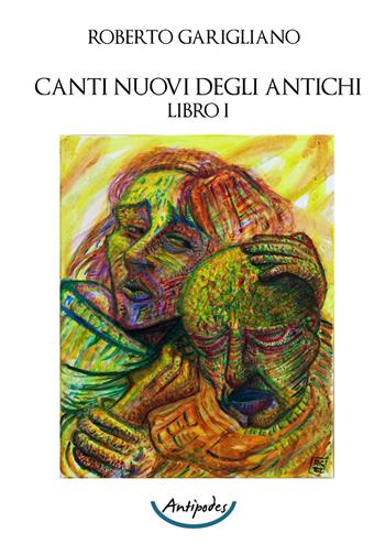 Canti nuovi degli antichi. Vol. 1 - Roberto Garigliano - Libro Antipodes 2022 | Libraccio.it