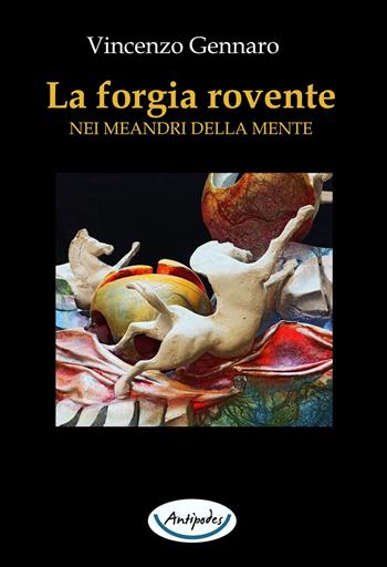 La forgia rovente. Nei meandri della mente - Vincenzo Gennaro - Libro Antipodes 2022 | Libraccio.it