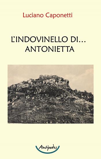 L’ indovinello di... Antonietta - Luciano Caponetti - Libro Antipodes 2022 | Libraccio.it