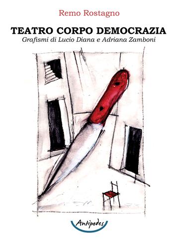 Teatro Corpo Democrazia - Remo Rostagno - Libro Antipodes 2022 | Libraccio.it