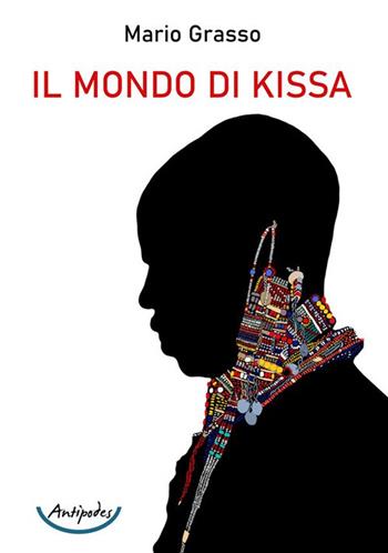 Il mondo di Kissa - Mario Grasso - Libro Antipodes 2022 | Libraccio.it