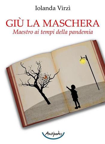 Giù la maschera. Maestro ai tempi della pandemia - Iolanda Virzí - Libro Antipodes 2022 | Libraccio.it